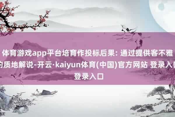体育游戏app平台培育作投标后果: 通过提供客不雅的质地解说-开云·kaiyun体育(中国)官方网站 登录入口