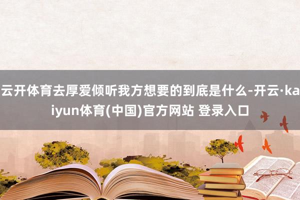 云开体育去厚爱倾听我方想要的到底是什么-开云·kaiyun体育(中国)官方网站 登录入口