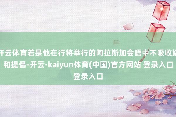开云体育若是他在行将举行的阿拉斯加会晤中不吸收媾和提倡-开云·kaiyun体育(中国)官方网站 登录入口